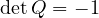 \det Q = -1