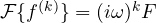 \mathcal F\{f^{(k)}\} = (i\omega)^kF