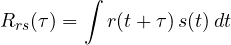 \[ R_{rs}(\tau) = \int r(t + \tau)\,s(t)\,dt \]