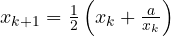 x_{k+1} = \frac12\left(x_k + \frac{a}{x_k}\right)