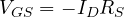 V_{GS} = -I_D R_S