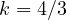 k = 4/3