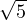\sqrt 5