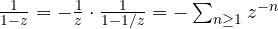 \frac{1}{1 - z} = -\frac1z\cdot\frac{1}{1 - 1/z} = -\sum_{n\ge 1}z^{-n}