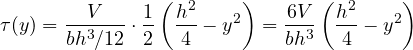 \[ \tau(y) = \frac{V}{bh^3/12}\cdot\frac{1}{2}\left(\frac{h^2}{4} - y^2\right) = \frac{6V}{bh^3}\left(\frac{h^2}{4} - y^2\right) \]
