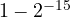 1 - 2^{-15}
