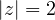 |z| = 2