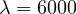\lambda = 6000