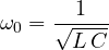 \[ \omega_0 = \frac{1}{\sqrt{L\,C}} \]