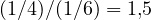 (1/4)/(1/6) = 1{,}5