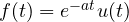f(t) = e^{-at}u(t)