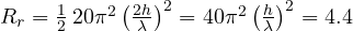 R_r = \frac{1}{2}\,20\pi^2\left(\frac{2h}{\lambda}\right)^2 = 40\pi^2\left(\frac{h}{\lambda}\right)^2 = 4.4