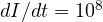 dI/dt = 10^8