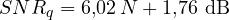 \[ SNR_q = 6{,}02\,N + 1{,}76\ \text{dB} \]