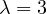 \lambda = 3