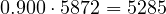 0.900\cdot 5872 = 5285