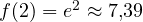 f(2) = e^2 \approx 7{,}39