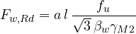 \[ F_{w,Rd} = a\,l\,\frac{f_u}{\sqrt{3}\,\beta_w\gamma_{M2}} \]