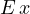 E\,x