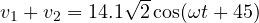 v_1 + v_2 = 14.1\sqrt2\cos(\omega t + 45&deg;)