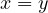 x = y