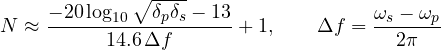 \[ N \approx \frac{-20\log_{10}\sqrt{\delta_p\delta_s} - 13}{14.6\,\Delta f} + 1,\qquad \Delta f = \frac{\omega_s - \omega_p}{2\pi} \]