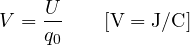 \[ V = \frac{U}{q_0}\qquad[\text{V} = \text{J/C}] \]