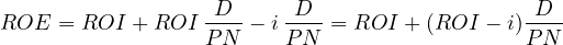 \[ ROE = ROI + ROI\,\frac{D}{PN} - i\,\frac{D}{PN} = ROI + (ROI - i)\frac{D}{PN} \]