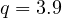 q = 3.9