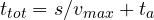 t_{tot} = s/v_{max} + t_a