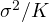 \sigma^2/K