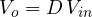 V_o = D\,V_{in}