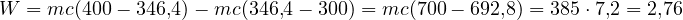 W = mc(400 - 346{,}4) - mc(346{,}4 - 300) = mc(700 - 692{,}8) = 385\cdot 7{,}2 = 2{,}76