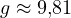 g \approx 9{,}81