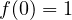 f(0) = 1