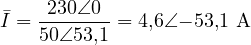 \[ \bar I = \frac{230\angle 0&deg;}{50\angle 53{,}1&deg;} = 4{,}6\angle{-53{,}1&deg;}\ \text{A} \]