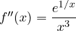 f''(x) = \dfrac{e^{1/x}}{x^3}