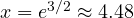 x = e^{3/2} \approx 4.48
