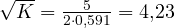 \sqrt K = \frac{5}{2\cdot 0{,}591} = 4{,}23