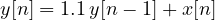 y[n] = 1.1\,y[n - 1] + x[n]