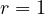 r = 1