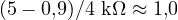 (5 - 0{,}9)/4\text{ k}\Omega \approx 1{,}0