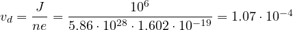 v_d = \dfrac{J}{ne} = \dfrac{10^6}{5.86\cdot 10^{28}\cdot 1.602\cdot 10^{-19}} = 1.07\cdot 10^{-4}