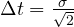 \Delta t = \frac{\sigma}{\sqrt 2}