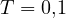 T = 0{,}1