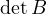 \det B