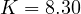 K = 8.30