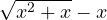\sqrt{x^2 + x} - x
