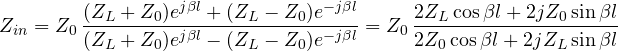 \[ Z_{in} = Z_0\,\frac{(Z_L + Z_0)e^{j\beta l} + (Z_L - Z_0)e^{-j\beta l}}{(Z_L + Z_0)e^{j\beta l} - (Z_L - Z_0)e^{-j\beta l}} = Z_0\,\frac{2Z_L\cos\beta l + 2jZ_0\sin\beta l}{2Z_0\cos\beta l + 2jZ_L\sin\beta l} \]