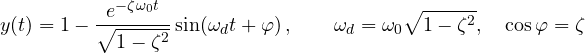 \[ y(t) = 1 - \frac{e^{-\zeta\omega_0 t}}{\sqrt{1 - \zeta^2}}\sin\!\left(\omega_d t + \varphi\right),\qquad \omega_d = \omega_0\sqrt{1 - \zeta^2},\quad \cos\varphi = \zeta \]